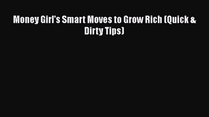 [PDF Download] Money Girl's Smart Moves to Grow Rich (Quick & Dirty Tips) [Download] Full Ebook