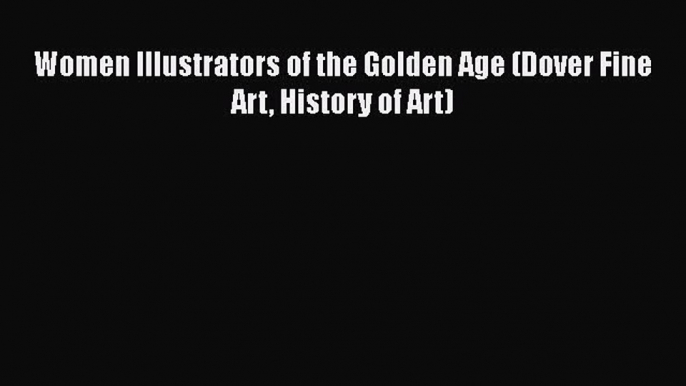 Women Illustrators of the Golden Age (Dover Fine Art History of Art)  Free Books