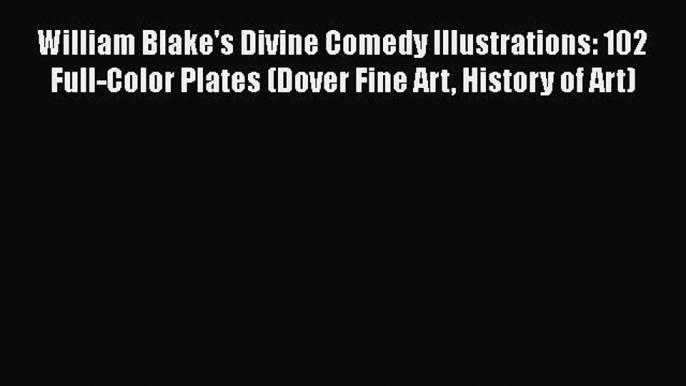 William Blake's Divine Comedy Illustrations: 102 Full-Color Plates (Dover Fine Art History