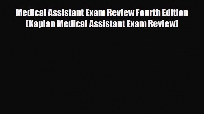 [PDF Download] Medical Assistant Exam Review Fourth Edition (Kaplan Medical Assistant Exam