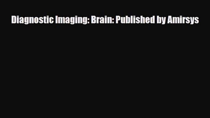 [PDF Download] Diagnostic Imaging: Brain: Published by Amirsys [Download] Online