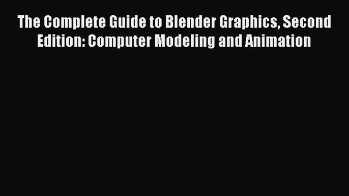 The Complete Guide to Blender Graphics Second Edition: Computer Modeling and Animation  Read