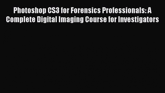 [PDF Download] Photoshop CS3 for Forensics Professionals: A Complete Digital Imaging Course