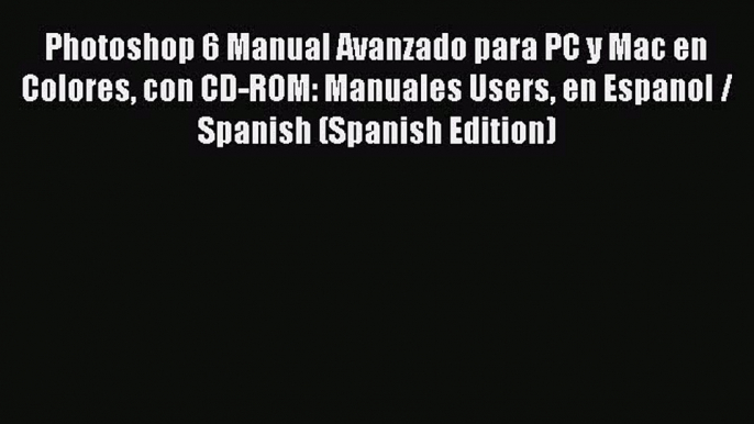 Photoshop 6 Manual Avanzado para PC y Mac en Colores con CD-ROM: Manuales Users en Espanol