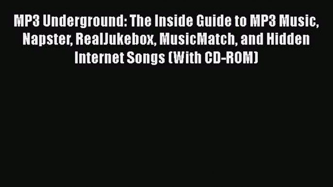 MP3 Underground: The Inside Guide to MP3 Music Napster RealJukebox MusicMatch and Hidden Internet