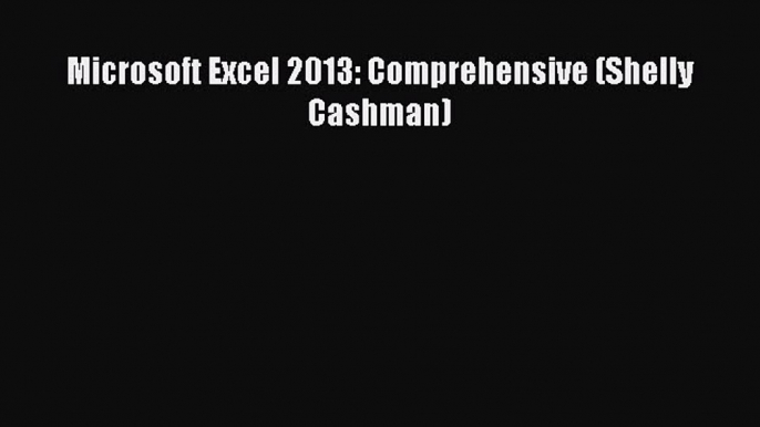 Microsoft Excel 2013: Comprehensive (Shelly Cashman)  Free Books