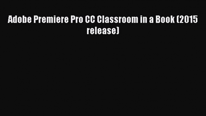 Adobe Premiere Pro CC Classroom in a Book (2015 release) Read Online PDF