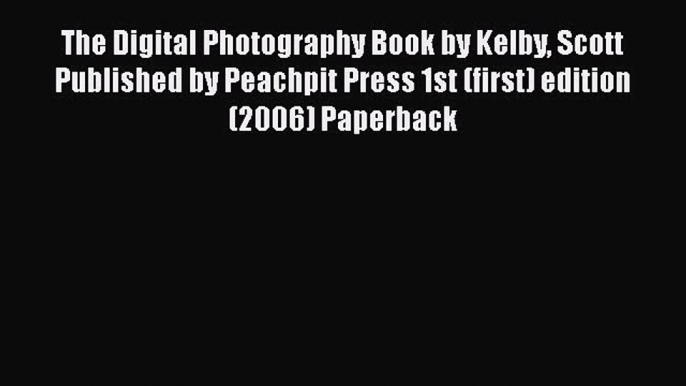 The Digital Photography Book by Kelby Scott Published by Peachpit Press 1st (first) edition