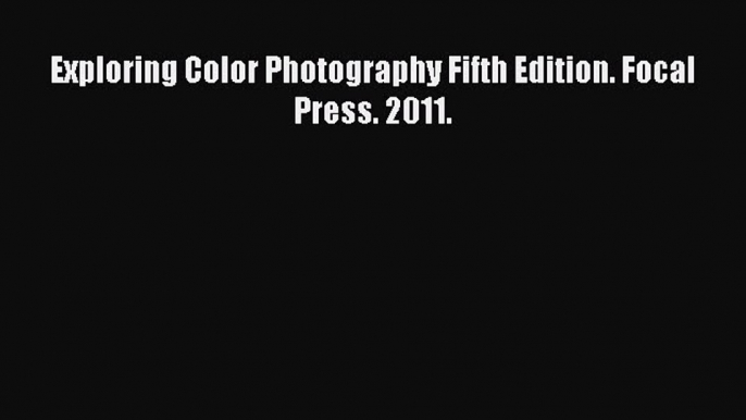 Exploring Color Photography Fifth Edition. Focal Press. 2011.  Free Books