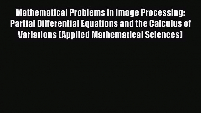 Mathematical Problems in Image Processing: Partial Differential Equations and the Calculus