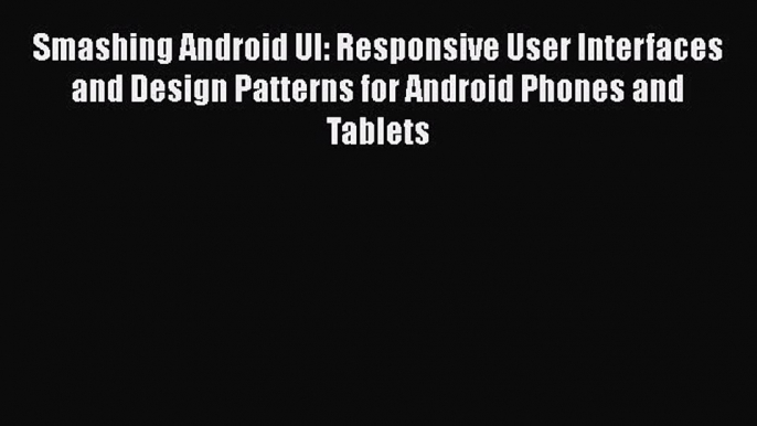 Smashing Android UI: Responsive User Interfaces and Design Patterns for Android Phones and