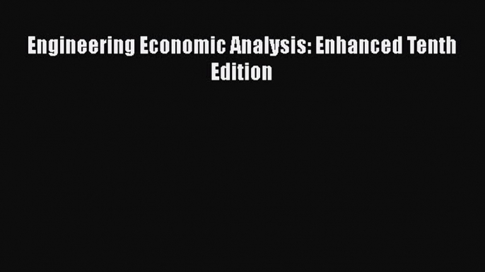 [PDF Download] Engineering Economic Analysis: Enhanced Tenth Edition [Download] Full Ebook