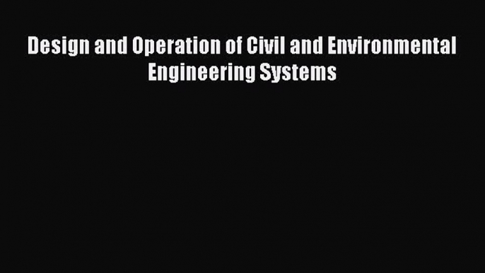 [PDF Download] Design and Operation of Civil and Environmental Engineering Systems [Download]