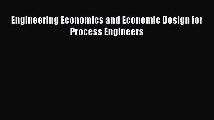 [PDF Download] Engineering Economics and Economic Design for Process Engineers [PDF] Online