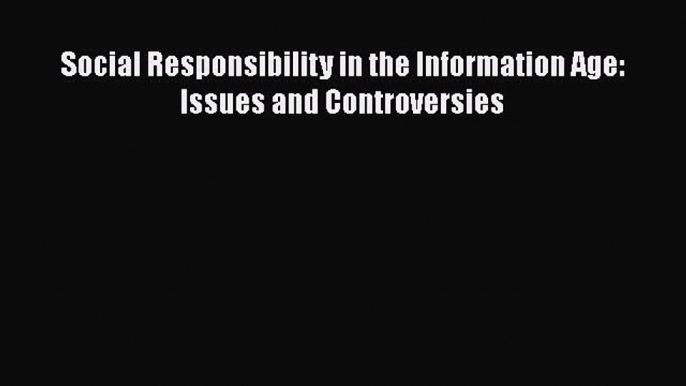 [PDF Download] Social Responsibility in the Information Age: Issues and Controversies [PDF]