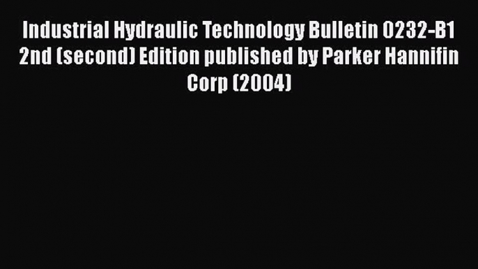 [PDF Download] Industrial Hydraulic Technology Bulletin 0232-B1 2nd (second) Edition published