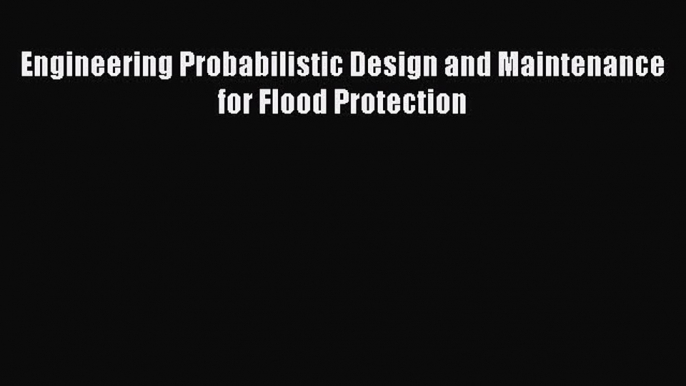 [PDF Download] Engineering Probabilistic Design and Maintenance for Flood Protection [PDF]