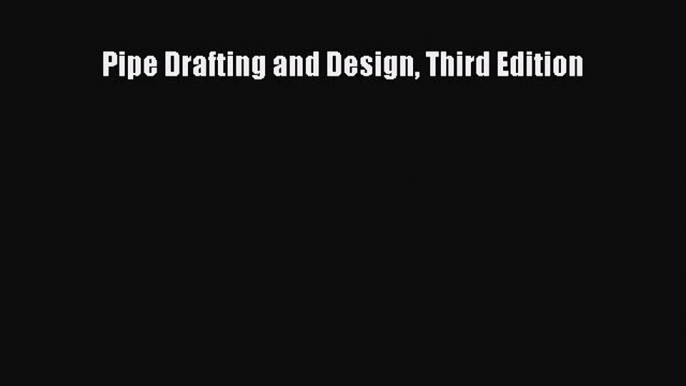 [PDF Download] Pipe Drafting and Design Third Edition [Download] Full Ebook