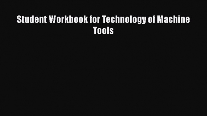 [PDF Download] Student Workbook for Technology of Machine Tools [Read] Online