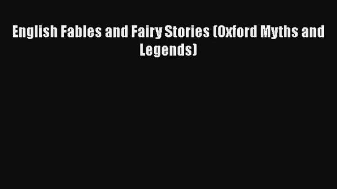 [PDF Download] English Fables and Fairy Stories (Oxford Myths and Legends) [Read] Full Ebook