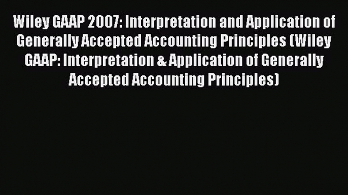 PDF Download Wiley GAAP 2007: Interpretation and Application of Generally Accepted Accounting