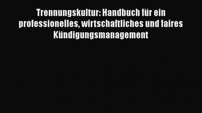 [PDF Herunterladen] Trennungskultur: Handbuch für ein professionelles wirtschaftliches und