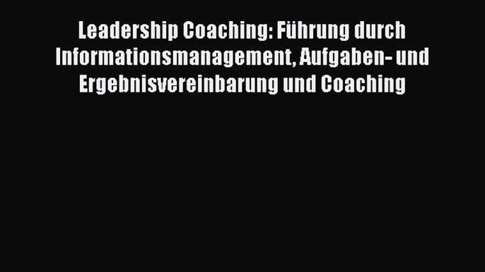 [PDF Herunterladen] Leadership Coaching: Führung durch Informationsmanagement Aufgaben- und