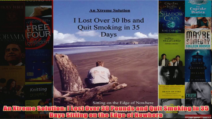 Download PDF  An Xtreme Solution I Lost Over 30 Pounds and Quit Smoking in 35 Days Sitting on the Edge FULL FREE