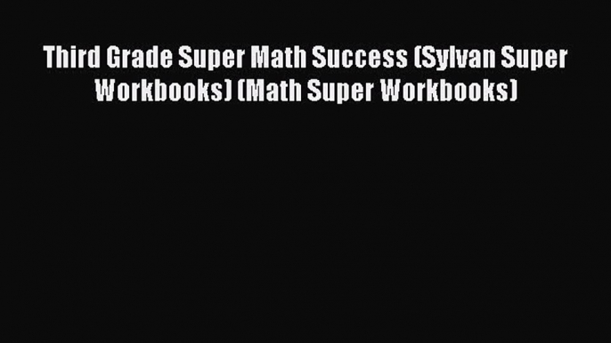 (PDF Download) Third Grade Super Math Success (Sylvan Super Workbooks) (Math Super Workbooks)