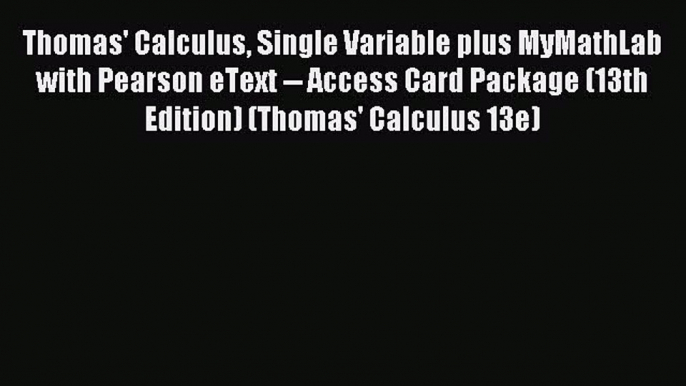 (PDF Download) Thomas' Calculus Single Variable plus MyMathLab with Pearson eText -- Access