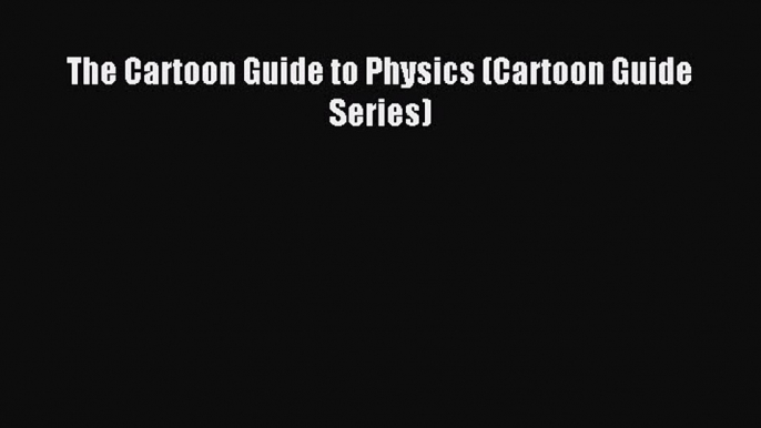 [PDF Download] The Cartoon Guide to Physics (Cartoon Guide Series) [Download] Online