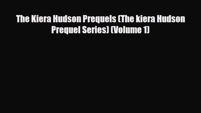 [PDF Download] The Kiera Hudson Prequels (The kiera Hudson Prequel Series) (Volume 1) [Read]