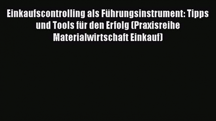 [PDF Herunterladen] Einkaufscontrolling als Führungsinstrument: Tipps und Tools für den Erfolg