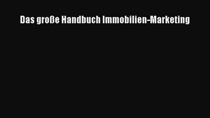 [PDF Download] Das große Handbuch Immobilien-Marketing [Download] Online