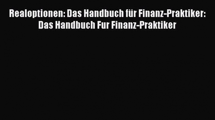 [PDF Download] Realoptionen: Das Handbuch für Finanz-Praktiker: Das Handbuch Fur Finanz-Praktiker