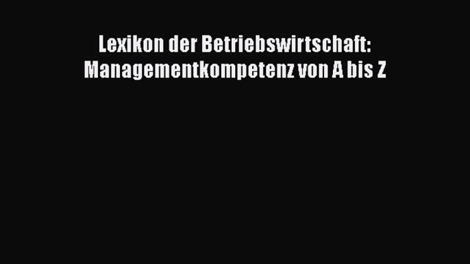 [PDF Download] Lexikon der Betriebswirtschaft: Managementkompetenz von A bis Z [Read] Online