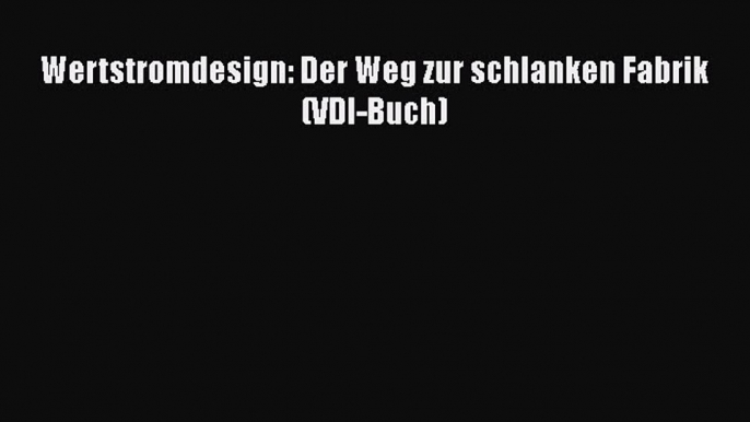 [PDF Download] Wertstromdesign: Der Weg zur schlanken Fabrik (VDI-Buch) [PDF] Online