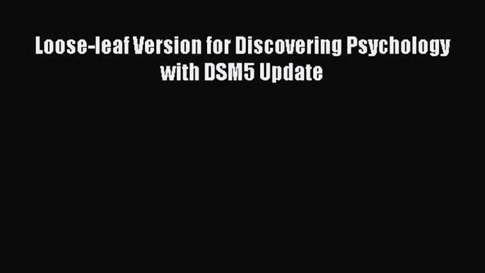 [PDF Download] Loose-leaf Version for Discovering Psychology with DSM5 Update [Read] Full Ebook