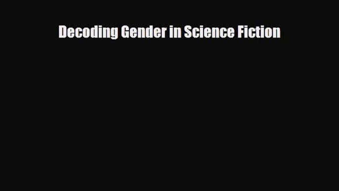 [PDF Download] Decoding Gender in Science Fiction [PDF] Online