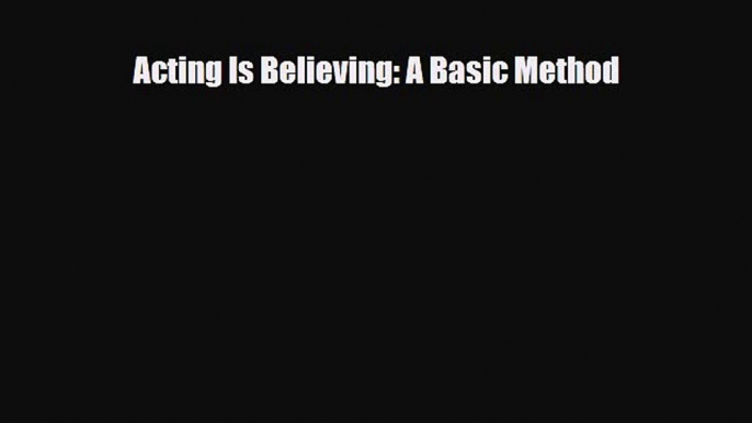 [PDF Download] Acting Is Believing: A Basic Method [PDF] Online