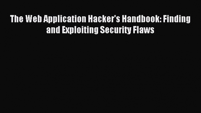 [PDF Download] The Web Application Hacker's Handbook: Finding and Exploiting Security Flaws