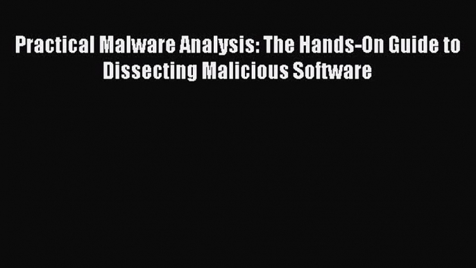 [PDF Download] Practical Malware Analysis: The Hands-On Guide to Dissecting Malicious Software