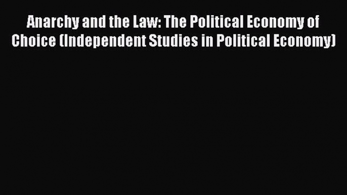 [PDF Download] Anarchy and the Law: The Political Economy of Choice (Independent Studies in