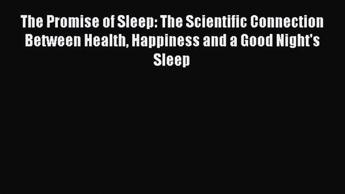 [PDF Download] The Promise of Sleep: The Scientific Connection Between Health Happiness and