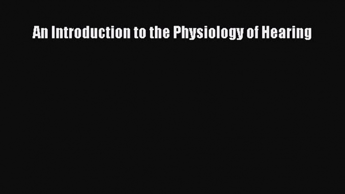 [PDF Download] An Introduction to the Physiology of Hearing [PDF] Full Ebook