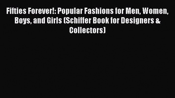 (PDF Download) Fifties Forever!: Popular Fashions for Men Women Boys and Girls (Schiffer Book