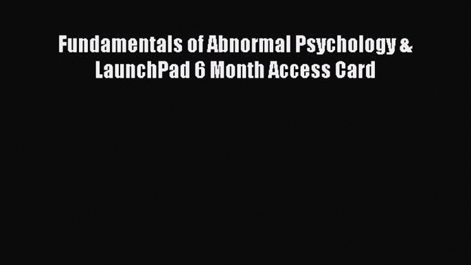 [PDF Download] Fundamentals of Abnormal Psychology & LaunchPad 6 Month Access Card [Download]