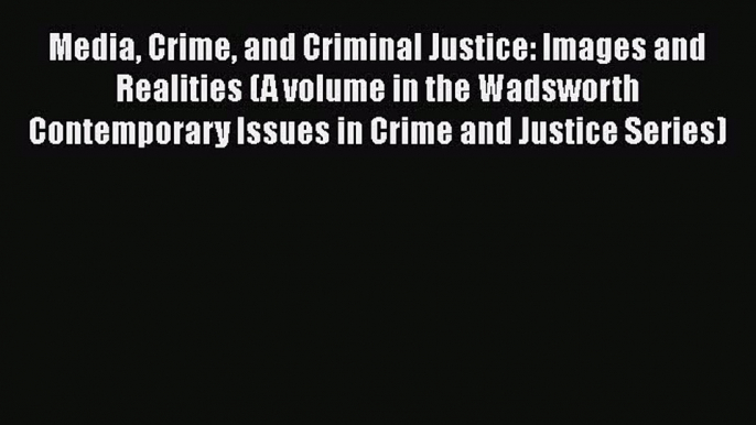 Media Crime and Criminal Justice: Images and Realities (A volume in the Wadsworth Contemporary