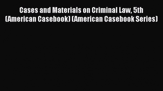 Cases and Materials on Criminal Law 5th (American Casebook) (American Casebook Series)  Free