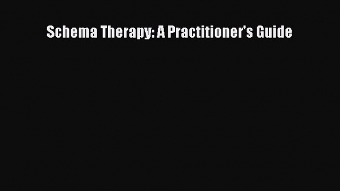 [PDF Download] Schema Therapy: A Practitioner's Guide [Download] Full Ebook